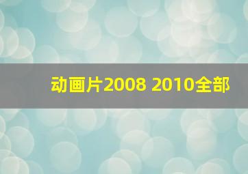 动画片2008 2010全部